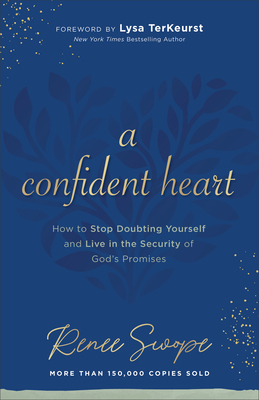 A Confident Heart: How to Stop Doubting Yourself & Live in the Security of God's Promises - Swope, Renee, and TerKeurst, Lysa (Foreword by)