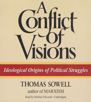 A Conflict of Visions: Ideological Origins of Political Struggles - Sowell, Thomas, and Edwards, Michael (Read by)