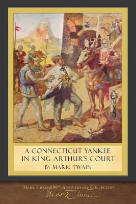 A Connecticut Yankee in King Arthur's Court: 100th Anniversary Collection - Twain, Mark