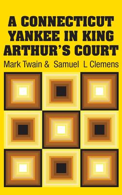 A Connecticut Yankee in King Arthur's Court - Twain, Mark, and Clemens, Samuel L
