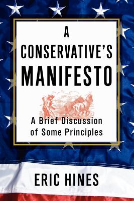 A Conservative's Manifesto: A Brief Discussion of some Principles - Hines, Eric