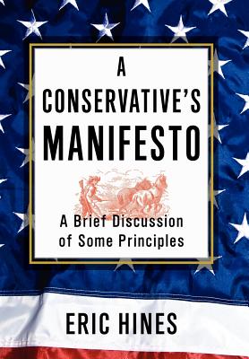 A Conservative's Manifesto: A Brief Discussion of some Principles - Hines, Eric