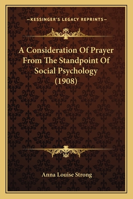 A Consideration of Prayer from the Standpoint of Social Psychology (1908) - Strong, Anna Louise