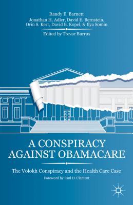 A Conspiracy Against Obamacare: The Volokh Conspiracy and the Health Care Case - Barnett, R, and Burrus, T (Editor), and Adler, J