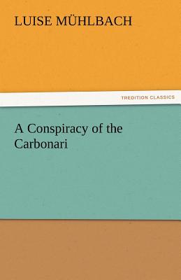 A Conspiracy of the Carbonari - M Hlbach, L (Luise), and Muhlbach, L (Luise)
