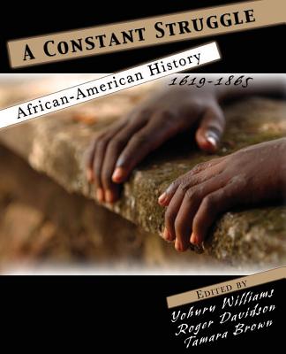 A Constant Struggle: African American History 1619-1865 - Williams, Yohuru Rashied, and Davidson, Roger, Professor, and Brown, Tamara L