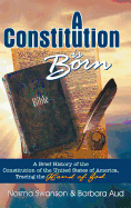 A Constitution Is Born: A Brief History of the Constitution of the United States of America, Tracing the Hand of God