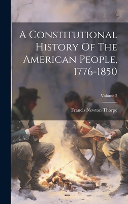 A Constitutional History Of The American People, 1776-1850; Volume 2 - Thorpe, Francis Newton