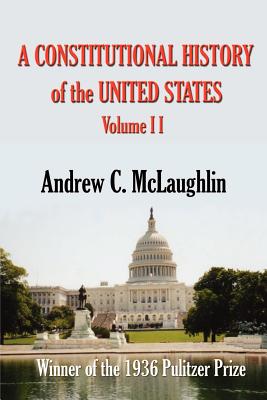 A Constitutional History of the United States: Volume II - McLaughlin, Andrew C