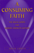 A Consuming Faith: The Social Gospel and Modern American Culture