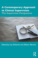 A Contemporary Approach to Clinical Supervision: The Supervisee Perspective