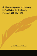 A Contemporary History of Affairs in Ireland, from 1641 to 1652