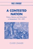 A Contested Nation: History, Memory and Nationalism in Switzerland, 1761-1891