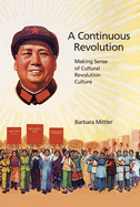A Continuous Revolution: Making Sense of Cultural Revolution Culture