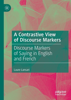 A Contrastive View of Discourse Markers: Discourse Markers of Saying in English and French - Lansari, Laure