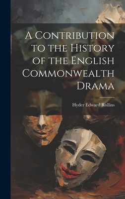 A Contribution to the History of the English Commonwealth Drama - Rollins, Hyder Edward