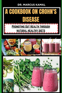 A Cookbook on Crohn's Disease: Promoting Gut Health through natural healthy diets