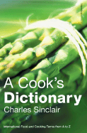 A Cook's Dictionary: International Food and Cooking Terms from A to Z - Sinclair, Charles