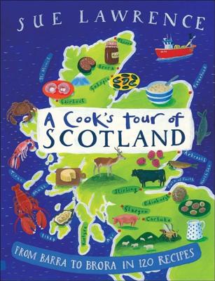 A Cook's Tour of Scotland: From Barra to Brora in 120 Recipes - Lawrence, Sue