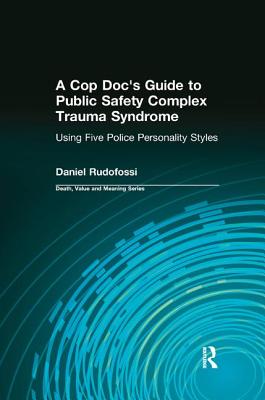 A Cop Doc's Guide to Public Safety Complex Trauma Syndrome: Using Five Police Personality Styles - Rudofossi, Daniel, and Lund, Dale