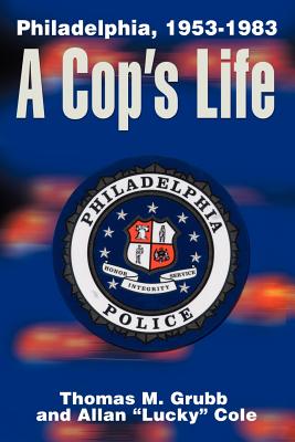 A Cop's Life: Philadelphia, 1953-1983 - Grubb, Thomas M, and Cole, Allan