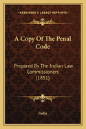 A Copy of the Penal Code: Prepared by the Indian Law Commissioners (1851)