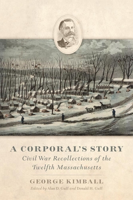 A Corporal's Story: Civil War Recollections of the Twelfth Massachusetts - Kimball, George, and Gaff, Donald H (Editor)