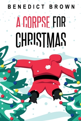 A Corpse for Christmas: A Warm and Witty Standalone Christmas Mystery - Brown, Benedict