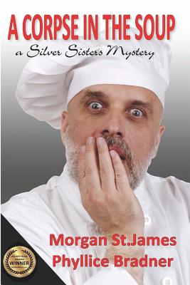 A Corpse in the Soup: A Silver Sisters Mystery - Bradner, Phyllice, and St James, Morgan