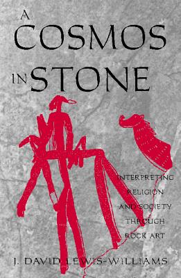 A Cosmos in Stone: Interpreting Religion and Society Through Rock Art - Lewis-Williams, David J