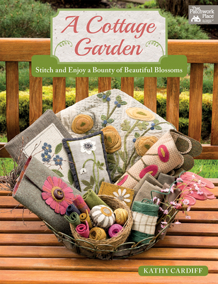 A Cottage Garden: Stitch and Enjoy a Bounty of Beautiful Blossoms - Cardiff, Kathy