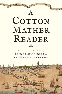A Cotton Mather Reader - Mather, Cotton, and Smolinski, Reiner (Editor), and Minkema, Kenneth P (Editor)