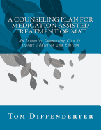 A Counseling Plan for Medication Assisted Treatment or Mat: An Intensive Counseling Plan for Opiate Addiction 2nd Edition