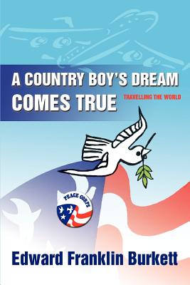 A Country Boy's Dream Comes True: Travelling the World - Burkett, Edward Franklin