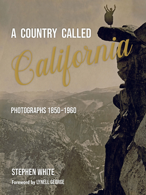A Country Called California: Photographs 1850-1960 - White, Stephen