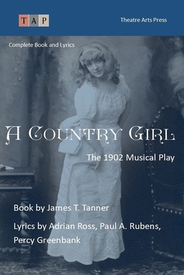 A Country Girl: The 1902 Musical Play: Complete Book and Lyrics (Historical Libretto Series) - Tanner, James T