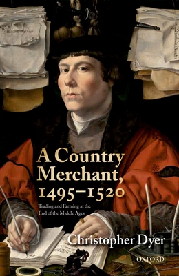 A Country Merchant, 1495-1520: Trading and Farming at the End of the Middle Ages - Dyer, Christopher