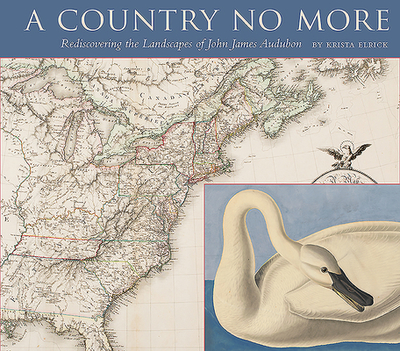 A Country No More: Rediscovering the Landscapes of John James Audubon - Elrick, Krista, and Nobles, Gregory, and Redding, Mary Anne