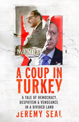 A Coup in Turkey: A Tale of Democracy, Despotism and Vengeance in a Divided Land - Seal, Jeremy
