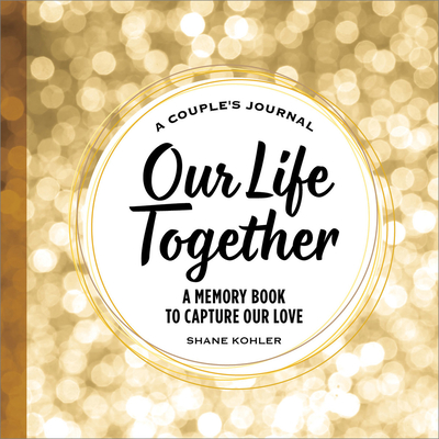 A Couple's Journal: Our Life Together: A Memory Book to Capture Our Love - Kohler, Shane