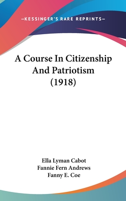 A Course In Citizenship And Patriotism (1918) - Cabot, Ella Lyman, and Andrews, Fannie Fern, and Coe, Fanny E