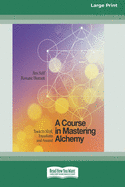 A Course in Mastering Alchemy: Tools to Shift, Transform and Ascend [Standard Large Print 16 Pt Edition]