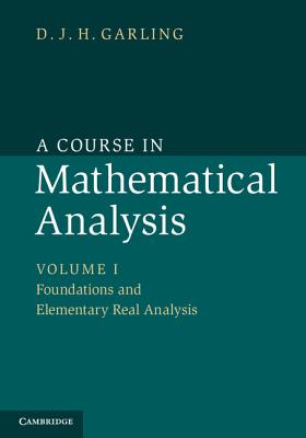 A Course in Mathematical Analysis: Volume 1, Foundations and Elementary Real Analysis - Garling, D. J. H.