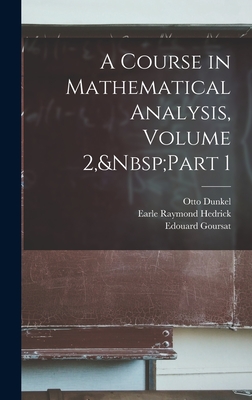 A Course in Mathematical Analysis, Volume 2, Part 1 - Hedrick, Earle Raymond, and Goursat, Edouard, and Dunkel, Otto