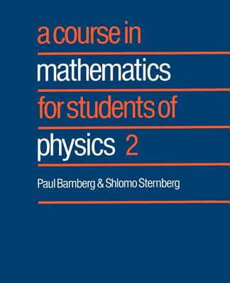 A Course in Mathematics for Students of Physics: 2 - Bamberg, Paul, and Sternberg, Shlomo