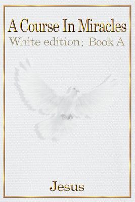A Course in Miracles: white edition book A - Christ, Jesus