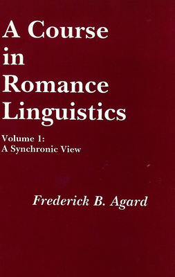 A Course in Romance Linguistics: A Synchronic View, Vol. 1 - Agard, Frederick B