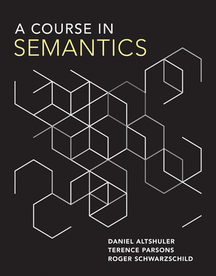 A Course in Semantics - Altshuler, Daniel, and Parsons, Terence, and Schwarzschild, Roger