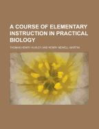 A Course of Elementary Instruction in Practical Biology