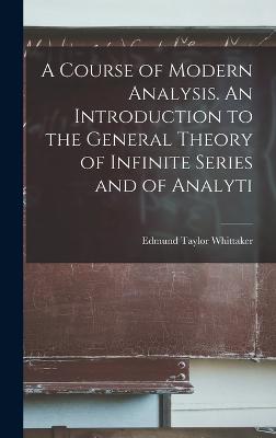 A Course of Modern Analysis. An Introduction to the General Theory of Infinite Series and of Analyti - Whittaker, Edmund Taylor